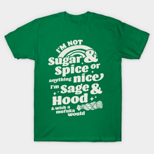 I'm Not Sugar And Spice Or Anything Nice I'm Sage and Hood T-Shirt